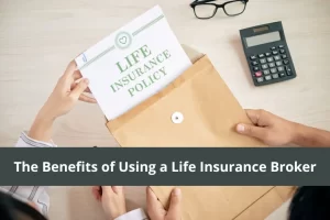 The Benefits of Using a Life Insurance Broker